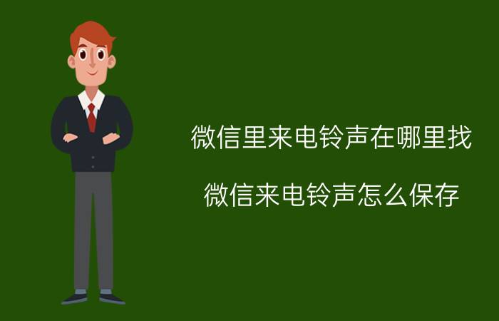 微信里来电铃声在哪里找 微信来电铃声怎么保存？